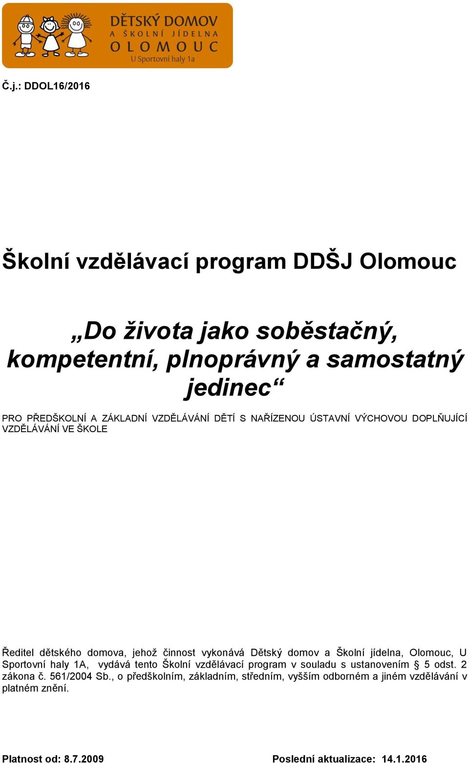 domov a Školní jídelna, Olomouc, U Sportovní haly 1A, vydává tento Školní vzdělávací program v souladu s ustanovením 5 odst. 2 zákona č.