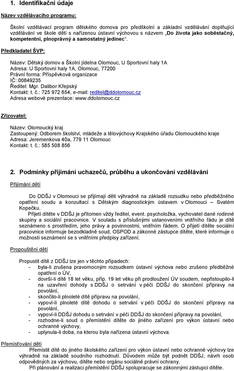 Předkladatel ŠVP: Název: Dětský domov a Školní jídelna Olomouc, U Sportovní haly 1A Adresa: U Sportovní haly 1A, Olomouc, 77200 Právní forma: Příspěvková organizace IČ: 00849235 Ředitel: Mgr.