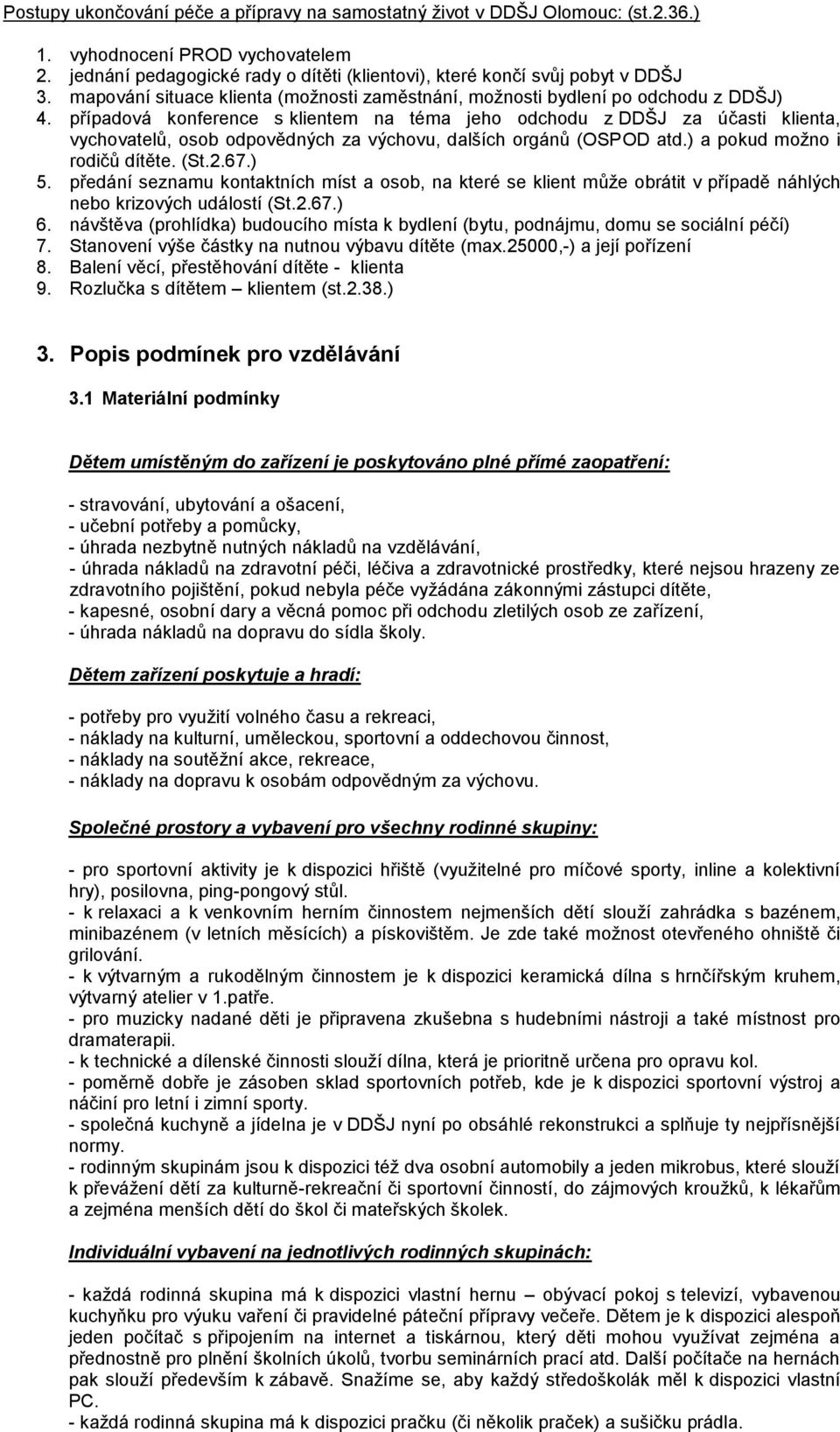 případová konference s klientem na téma jeho odchodu z DDŠJ za účasti klienta, vychovatelů, osob odpovědných za výchovu, dalších orgánů (OSPOD atd.) a pokud možno i rodičů dítěte. (St.2.