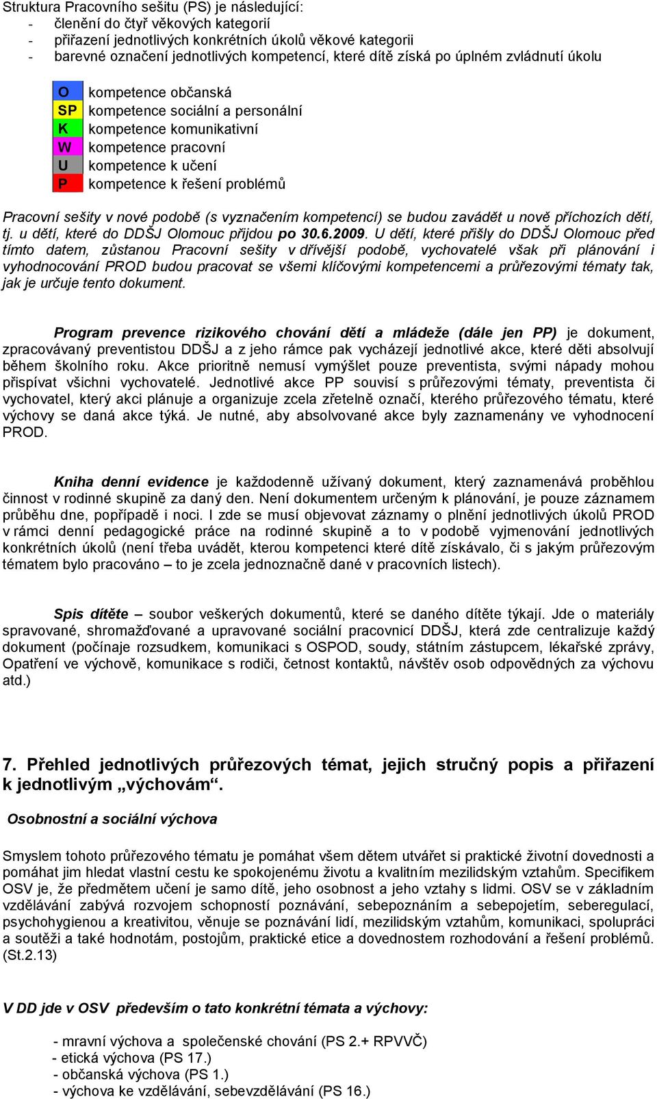 Pracovní sešity v nové podobě (s vyznačením kompetencí) se budou zavádět u nově příchozích dětí, tj. u dětí, které do DDŠJ Olomouc přijdou po 30.