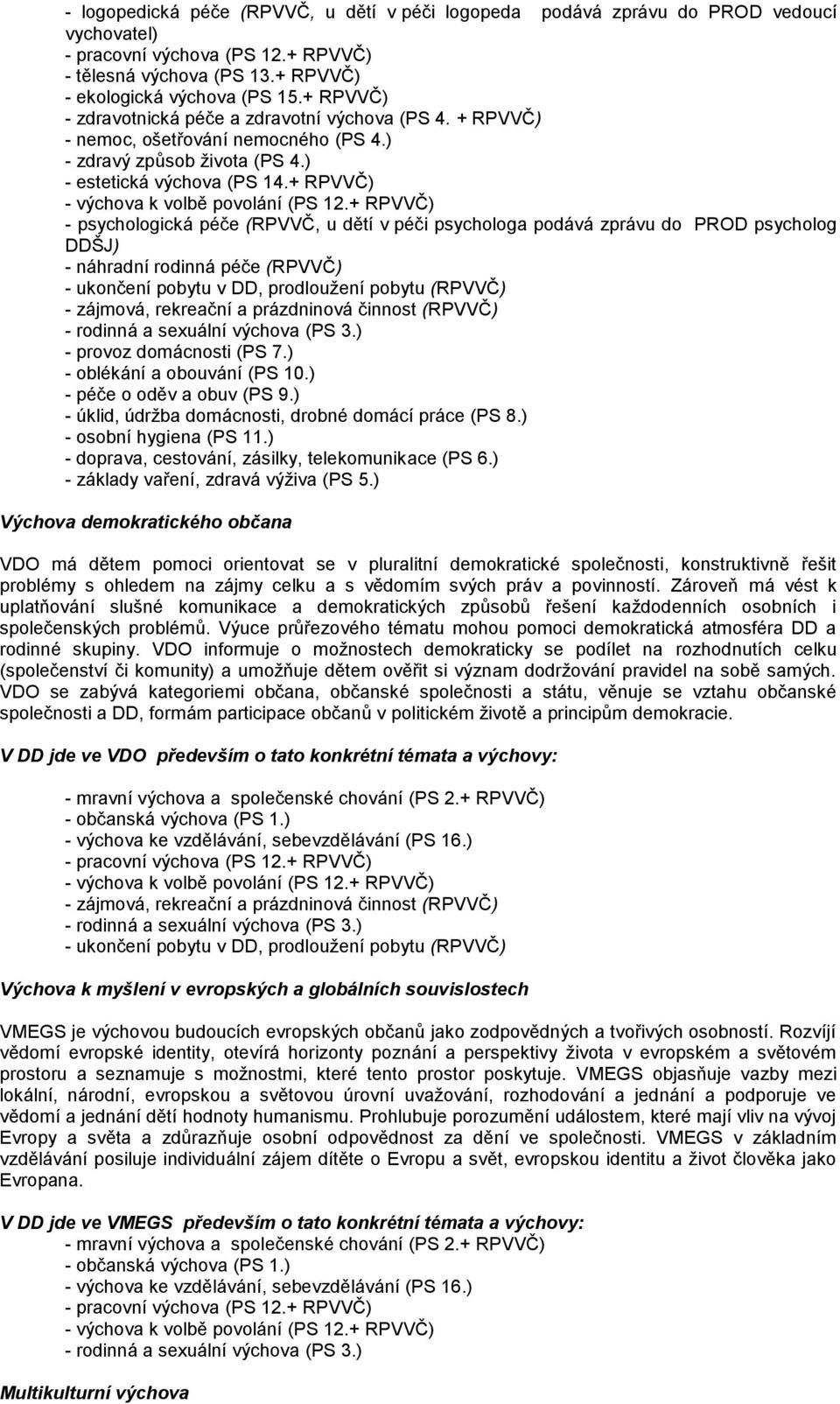 + RPVVČ) - výchova k volbě povolání (PS + RPVVČ) - psychologická péče (RPVVČ, u dětí v péči psychologa podává zprávu do PROD psycholog DDŠJ) - náhradní rodinná péče (RPVVČ) - ukončení pobytu v DD,