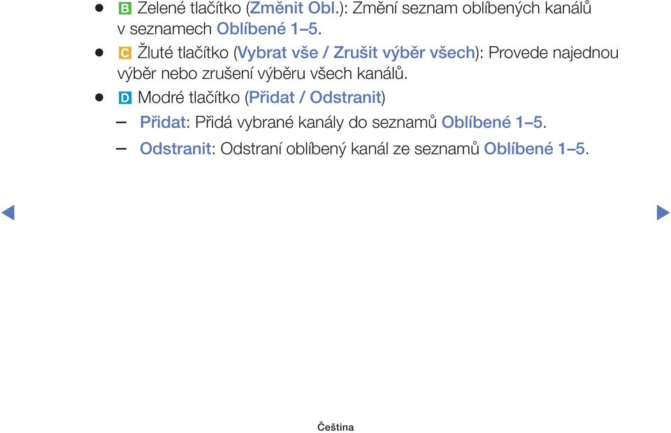 { Žluté tlačítko (Vybrat vše / Zrušit výběr všech): Provede najednou výběr nebo zrušení