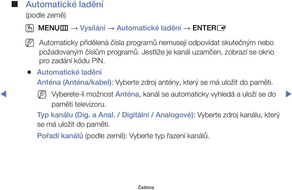 Automatické ladění Anténa (Anténa/kabel): Vyberte zdroj antény, který se má uložit do paměti.