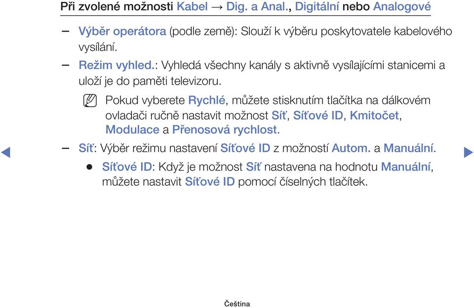 Pokud vyberete Rychlé, můžete stisknutím tlačítka na dálkovém ovladači ručně nastavit možnost Síť, Síťové ID, Kmitočet, Modulace a Přenosová