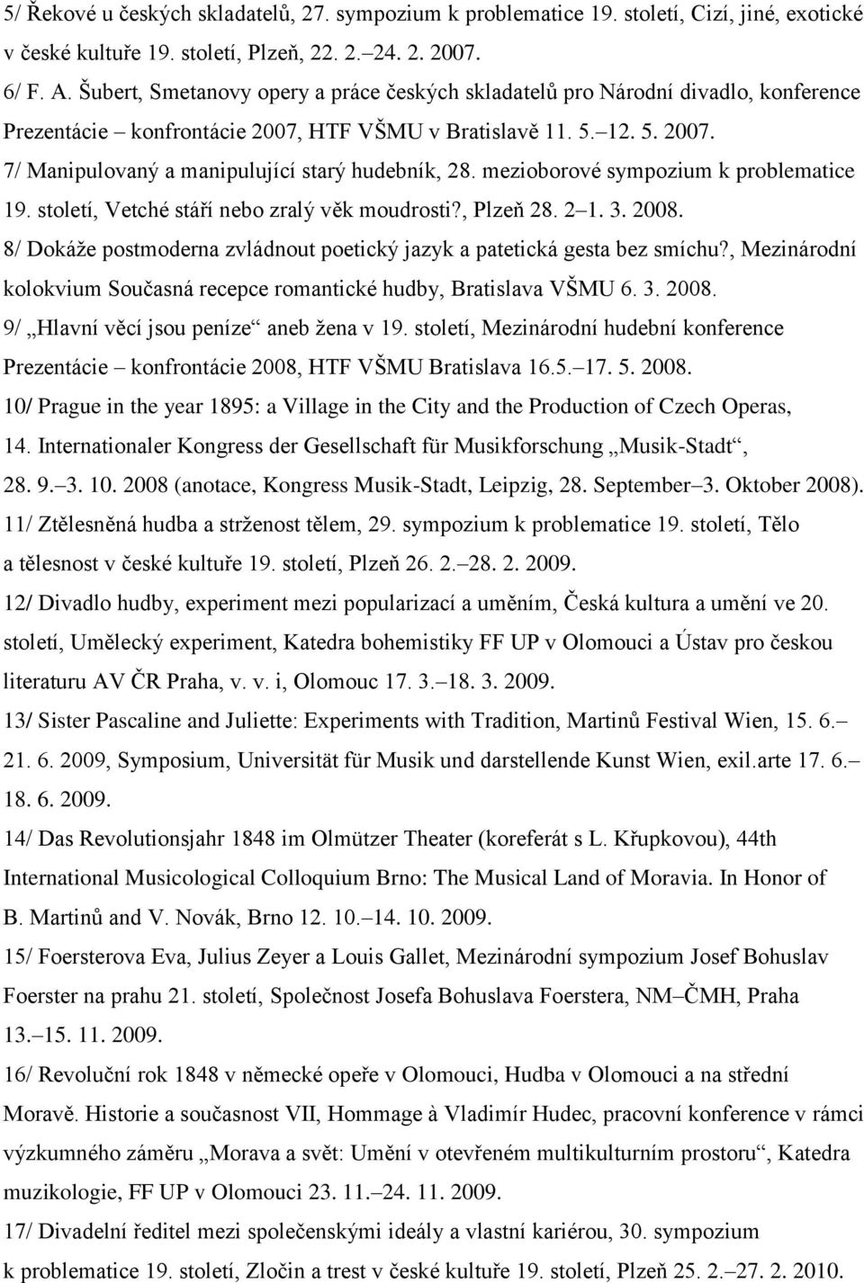 mezioborové sympozium k problematice 19. století, Vetché stáří nebo zralý věk moudrosti?, Plzeň 28. 2 1. 3. 2008. 8/ Dokáže postmoderna zvládnout poetický jazyk a patetická gesta bez smíchu?