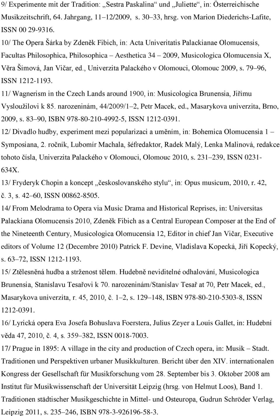 , Univerzita Palackého v Olomouci, Olomouc 2009, s. 79 96, ISSN 1212-1193. 11/ Wagnerism in the Czech Lands around 1900, in: Musicologica Brunensia, Jiřímu Vysloužilovi k 85.