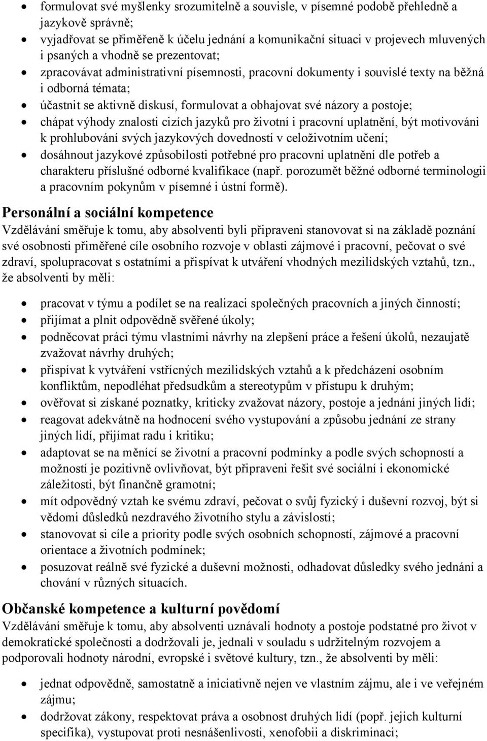 výhody znalosti cizích jazyků pro životní i pracovní uplatnění, být motivováni k prohlubování svých jazykových dovedností v celoživotním učení; dosáhnout jazykové způsobilosti potřebné pro pracovní