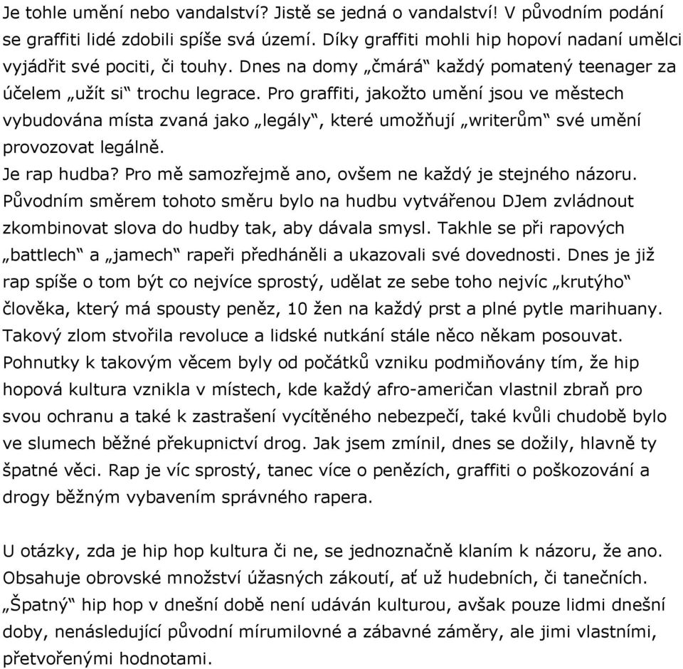 Pro graffiti, jakožto umění jsou ve městech vybudována místa zvaná jako legály, které umožňují writerům své umění provozovat legálně. Je rap hudba?