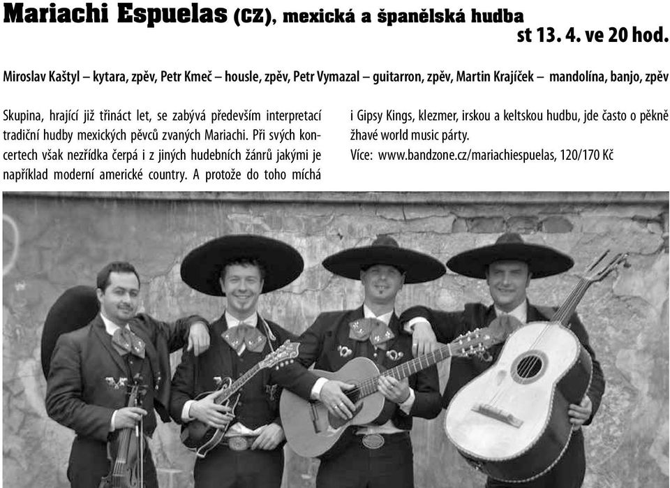 třináct let, se zabývá především interpretací tradiční hudby mexických pěvců zvaných Mariachi.