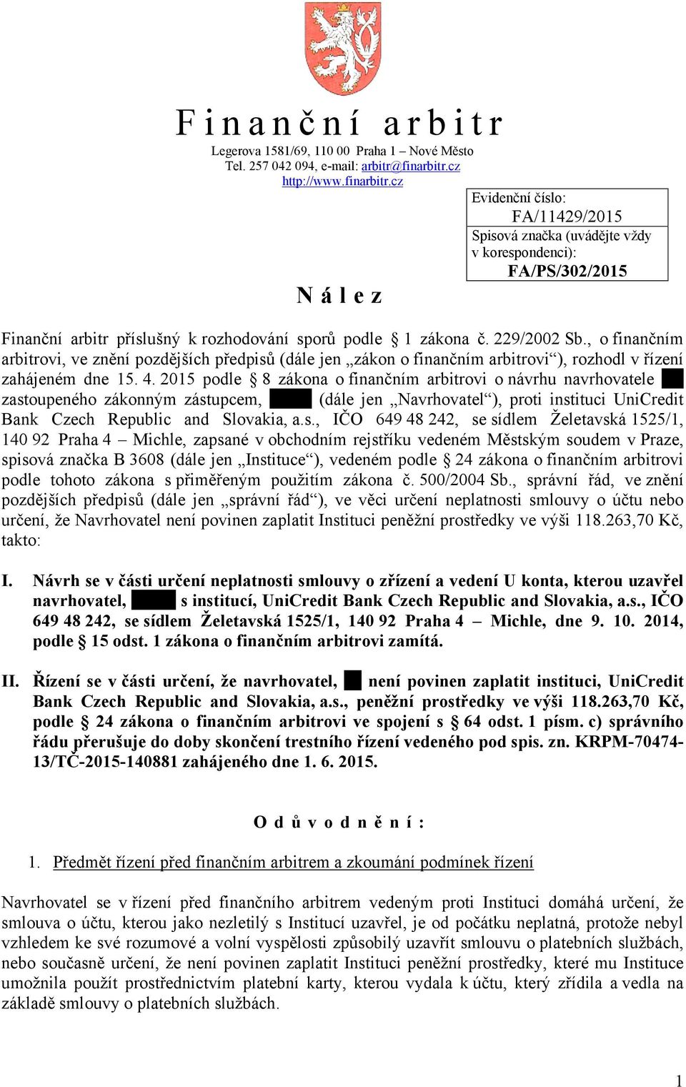 229/2002 Sb., o finančním arbitrovi, ve znění pozdějších předpisů (dále jen zákon o finančním arbitrovi ), rozhodl v řízení zahájeném dne 15. 4.