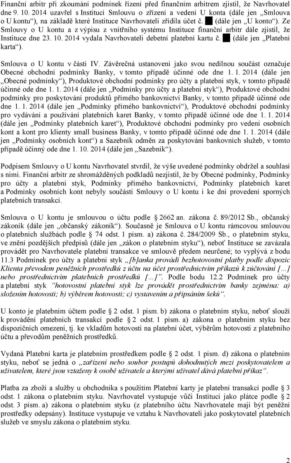 Ze Smlouvy o U kontu a z výpisu z vnitřního systému Instituce finanční arbitr dále zjistil, že Instituce dne 23. 10. 2014 vydala Navrhovateli debetní platební kartu č. (dále jen Platební karta ).