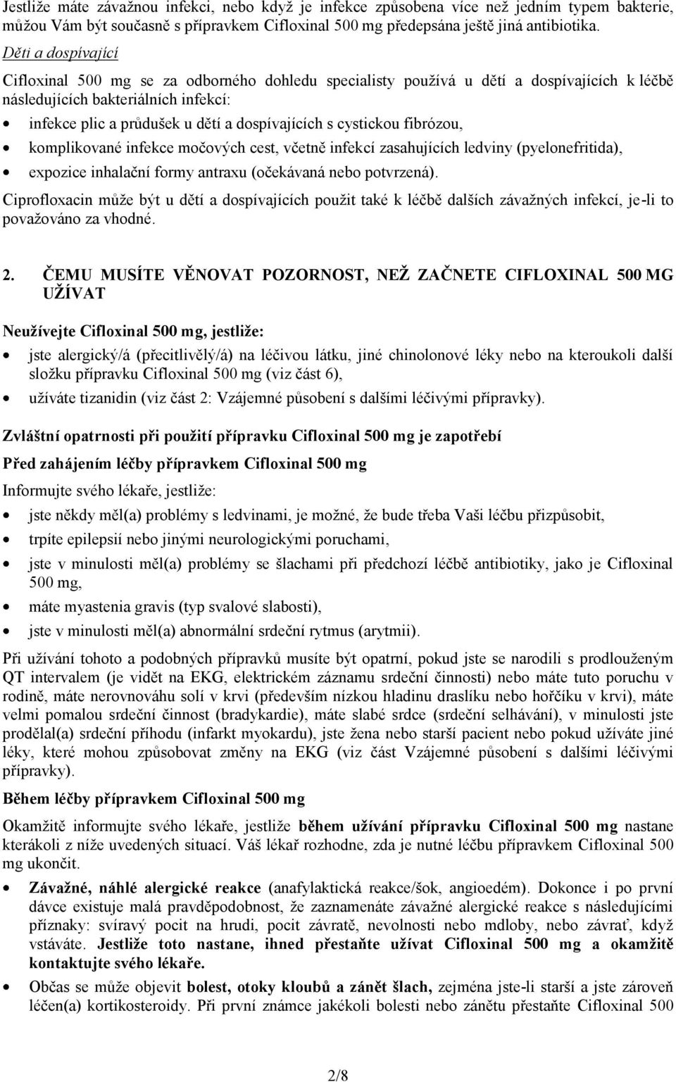 cystickou fibrózou, komplikované infekce močových cest, včetně infekcí zasahujících ledviny (pyelonefritida), expozice inhalační formy antraxu (očekávaná nebo potvrzená).