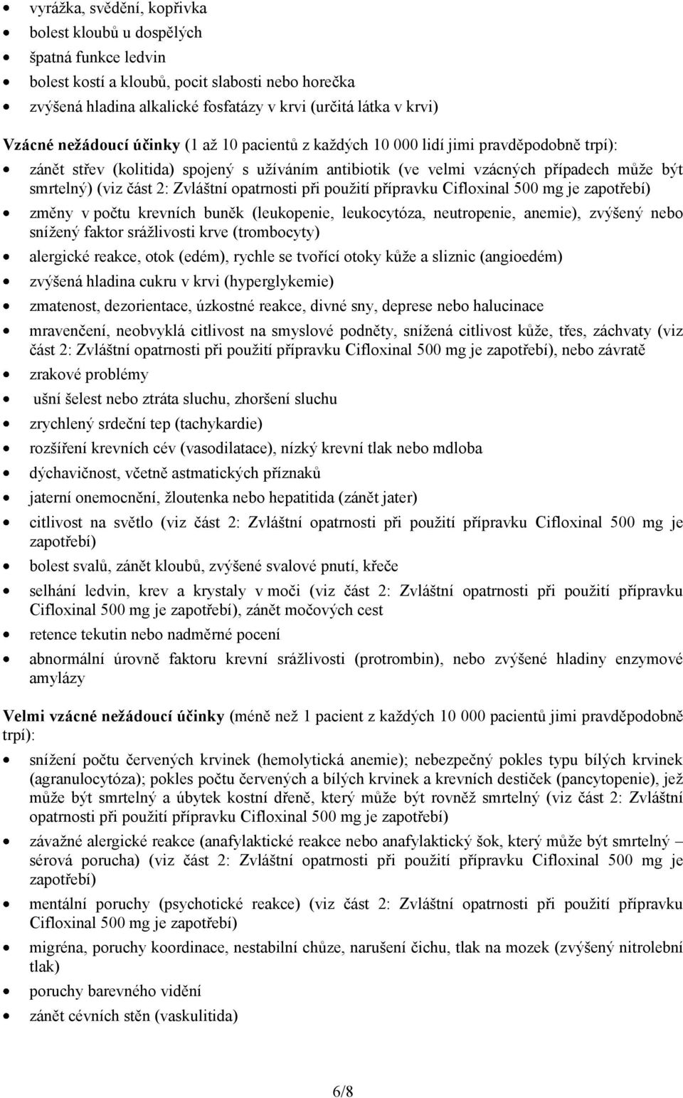 Zvláštní opatrnosti při použití přípravku Cifloxinal 500 mg je zapotřebí) změny v počtu krevních buněk (leukopenie, leukocytóza, neutropenie, anemie), zvýšený nebo snížený faktor srážlivosti krve