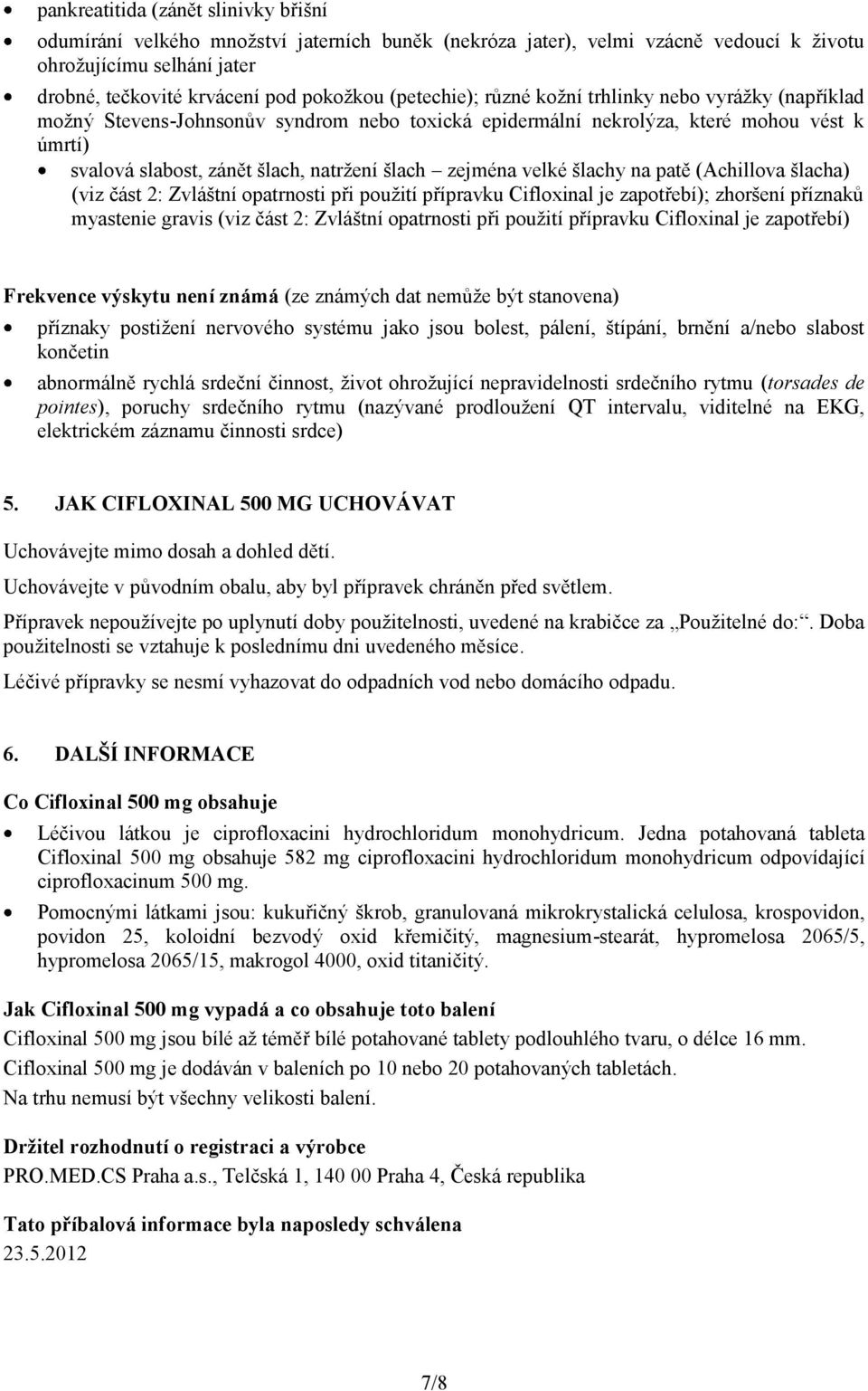 zejména velké šlachy na patě (Achillova šlacha) (viz část 2: Zvláštní opatrnosti při použití přípravku Cifloxinal je zapotřebí); zhoršení příznaků myastenie gravis (viz část 2: Zvláštní opatrnosti