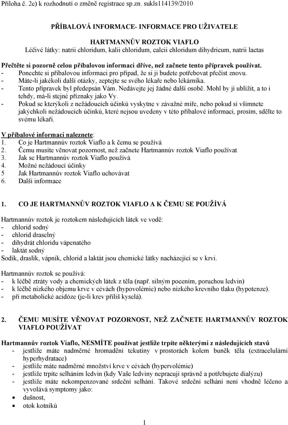 celou příbalovou informaci dříve, než začnete tento přípravek používat. - Ponechte si příbalovou informaci pro případ, že si ji budete potřebovat přečíst znovu.