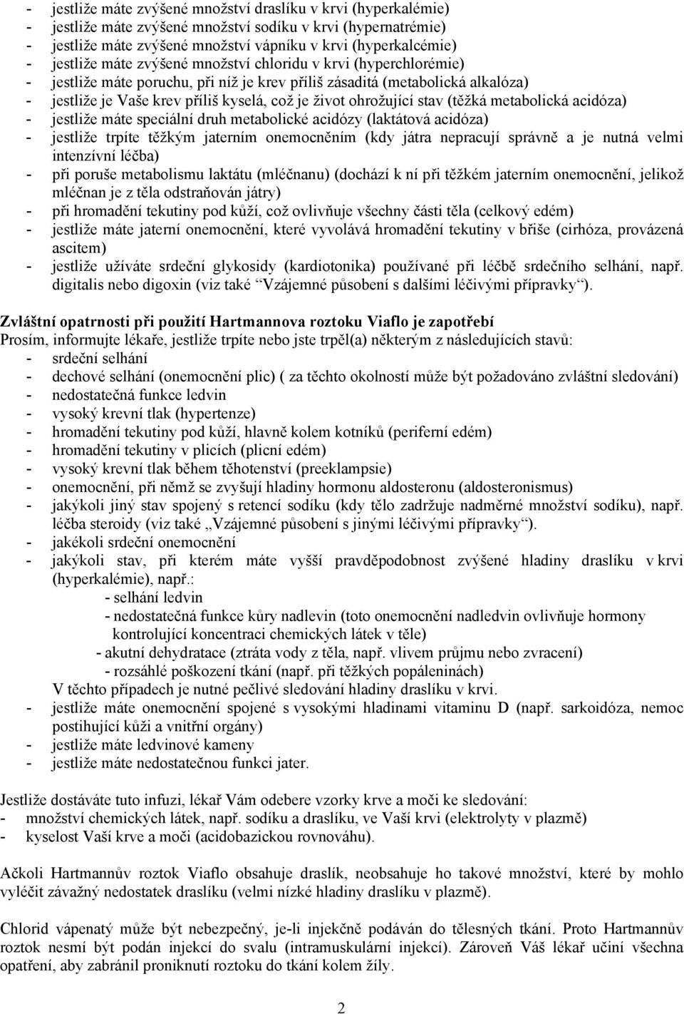 ohrožující stav (těžká metabolická acidóza) - jestliže máte speciální druh metabolické acidózy (laktátová acidóza) - jestliže trpíte těžkým jaterním onemocněním (kdy játra nepracují správně a je