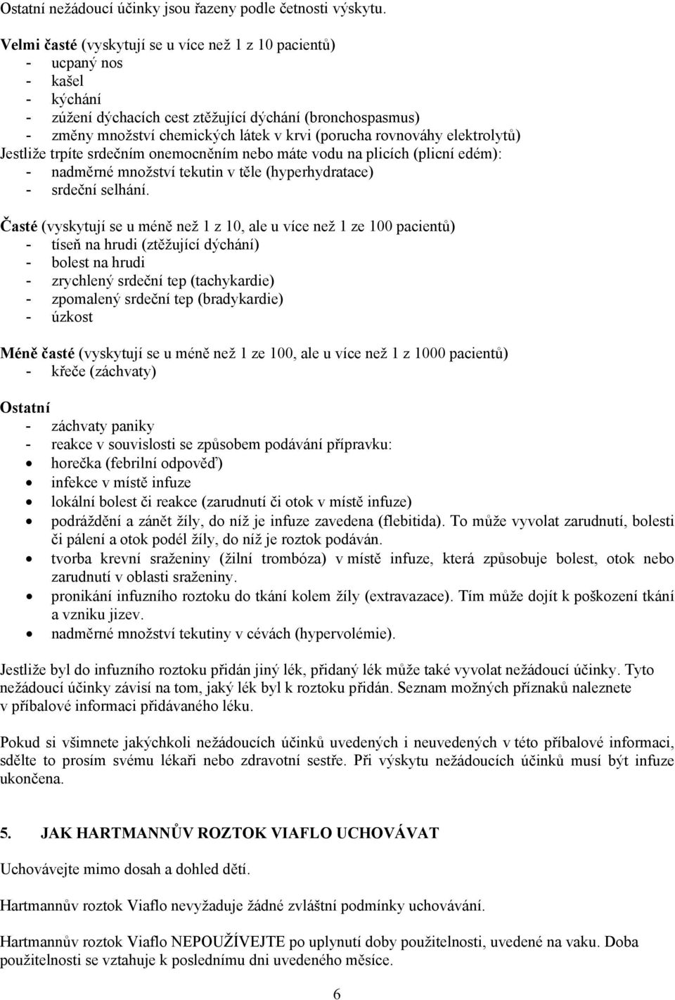 rovnováhy elektrolytů) Jestliže trpíte srdečním onemocněním nebo máte vodu na plicích (plicní edém): - nadměrné množství tekutin v těle (hyperhydratace) - srdeční selhání.