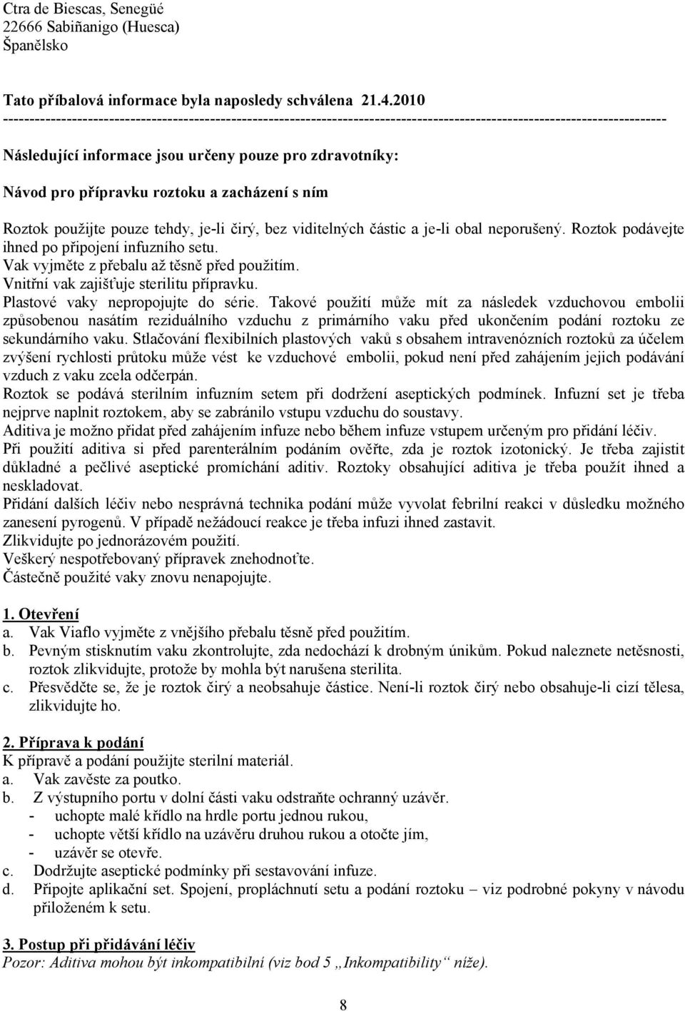 přípravku roztoku a zacházení s ním Roztok použijte pouze tehdy, je-li čirý, bez viditelných částic a je-li obal neporušený. Roztok podávejte ihned po připojení infuzního setu.