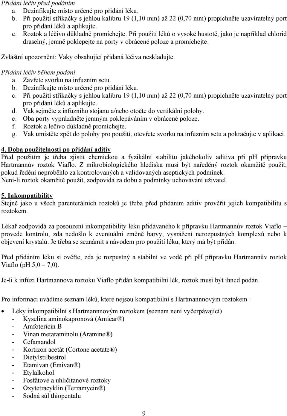 Při použití léků o vysoké hustotě, jako je například chlorid draselný, jemně poklepejte na porty v obrácené poloze a promíchejte. Zvláštní upozornění: Vaky obsahující přidaná léčiva neskladujte.