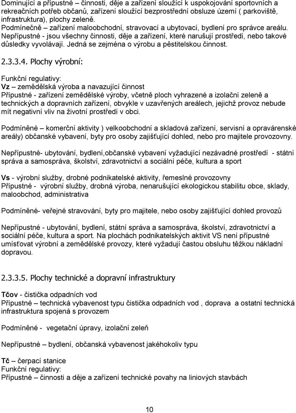 Nepřípustné - jsou všechny činnosti, děje a zařízení, které narušují prostředí, nebo takové důsledky vyvolávají. Jedná se zejména o výrobu a pěstitelskou činnost. 2.3.3.4.