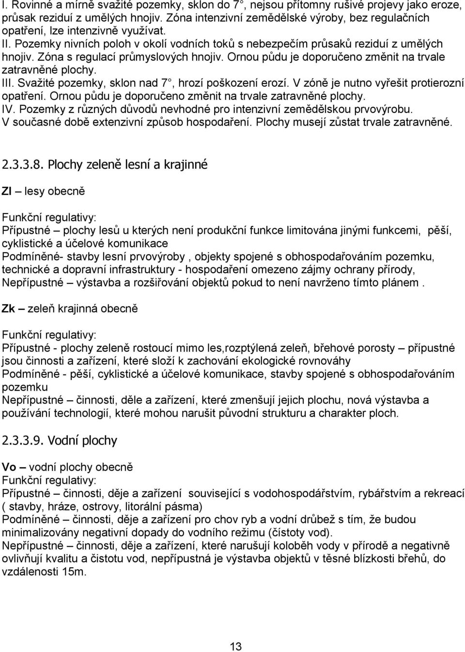 Zóna s regulací průmyslových hnojiv. Ornou půdu je doporučeno změnit na trvale zatravněné plochy. III. Svažité pozemky, sklon nad 7, hrozí poškození erozí.