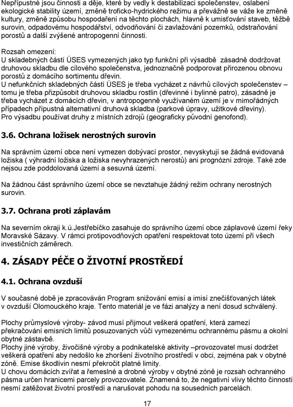 Rozsah omezení: U skladebných částí ÚSES vymezených jako typ funkční při výsadbě zásadně dodržovat druhovou skladbu dle cílového společenstva, jednoznačně podporovat přirozenou obnovu porostů z