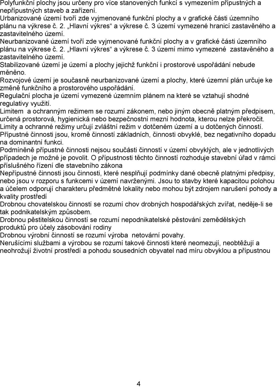 Neurbanizované území tvoří zde vyjmenované funkční plochy a v grafické části územního plánu na výkrese č. 2. Hlavní výkres a výkrese č. 3 území mimo vymezené zastavěného a zastavitelného území.