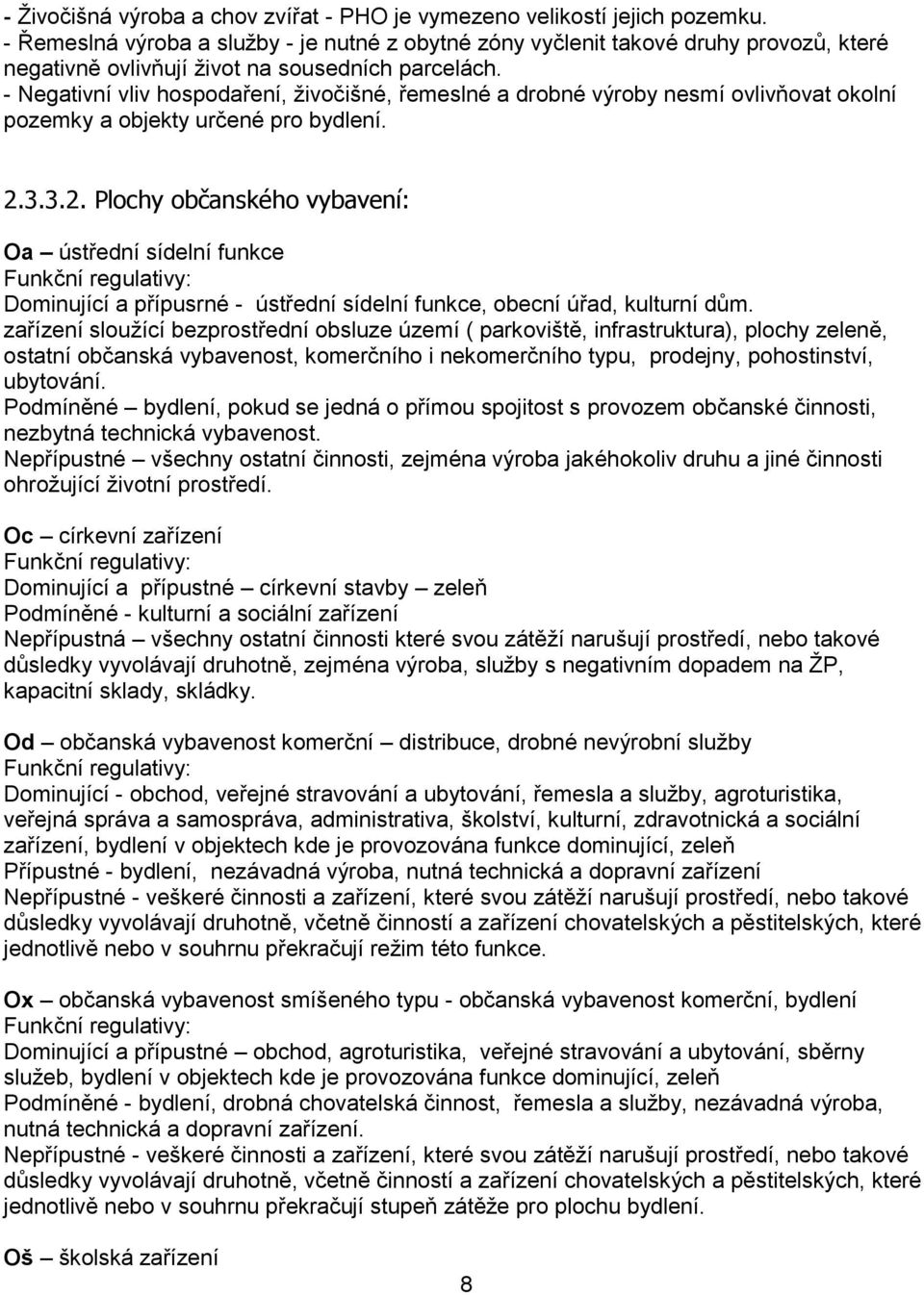 - Negativní vliv hospodaření, živočišné, řemeslné a drobné výroby nesmí ovlivňovat okolní pozemky a objekty určené pro bydlení. 2.