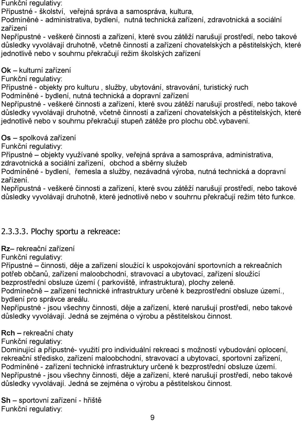 zařízení Ok kulturní zařízení Přípustné - objekty pro kulturu, služby, ubytování, stravování, turistický ruch Podmíněné - bydlení, nutná technická a dopravní zařízení Nepřípustné - veškeré činnosti a