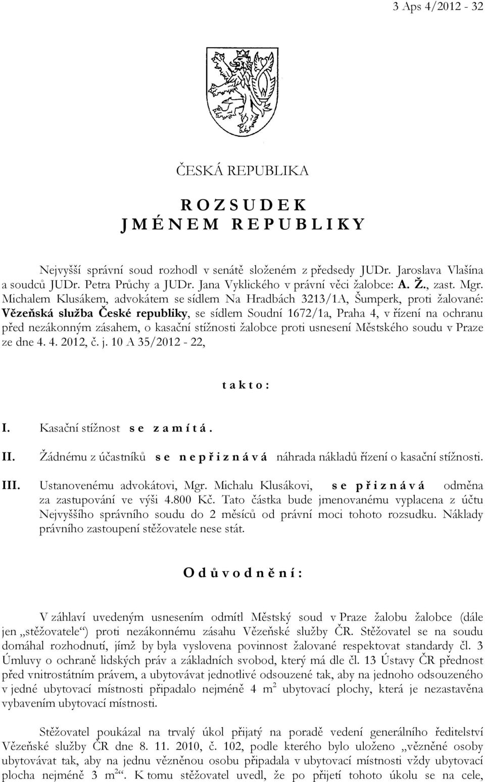 Michalem Klusákem, advokátem se sídlem Na Hradbách 3213/1A, Šumperk, proti žalované: Vězeňská služba České republiky, se sídlem Soudní 1672/1a, Praha 4, v řízení na ochranu před nezákonným zásahem, o