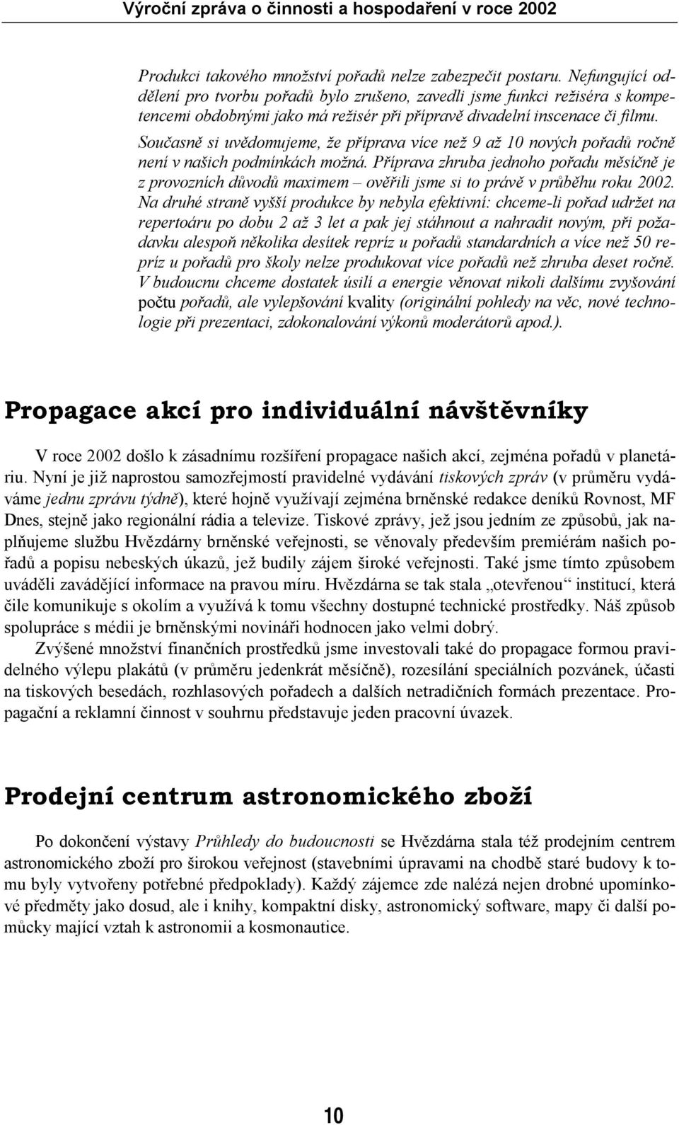 Současně si uvědomujeme, že příprava více než 9 až 10 nových pořadů ročně není v našich podmínkách možná.