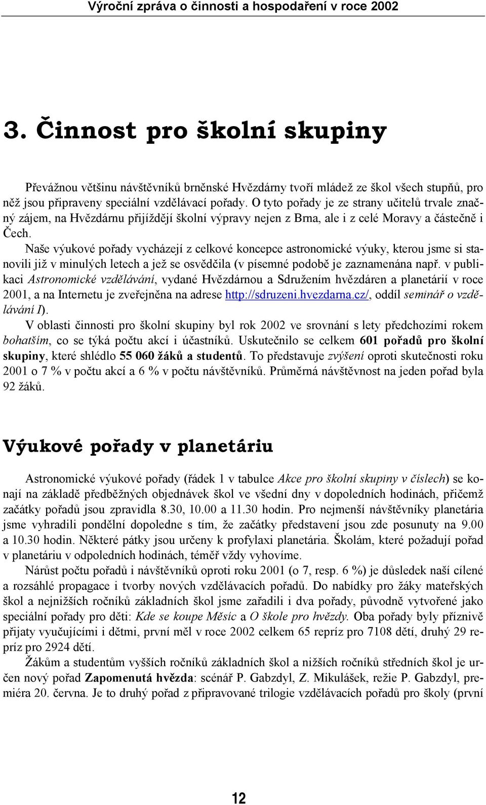 Naše výukové pořady vycházejí z celkové koncepce astronomické výuky, kterou jsme si stanovili již v minulých letech a jež se osvědčila (v písemné podobě je zaznamenána např.