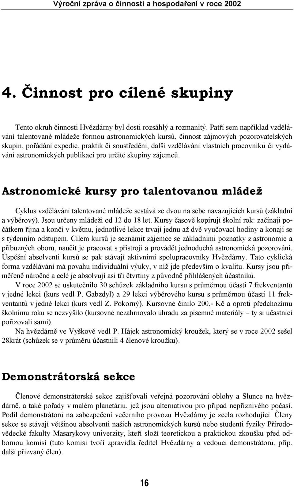 pracovníků či vydávání astronomických publikací pro určité skupiny zájemců.