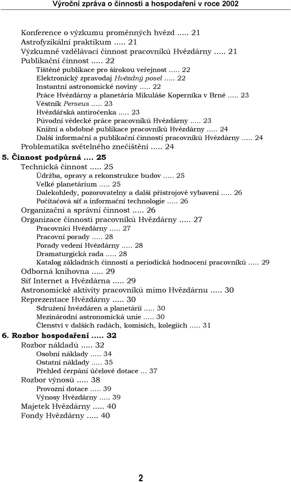 .. 23 Původní vědecké práce pracovníků Hvězdárny... 23 Knižní a obdobné publikace pracovníků Hvězdárny... 24 Další informační a publikační činnosti pracovníků Hvězdárny.