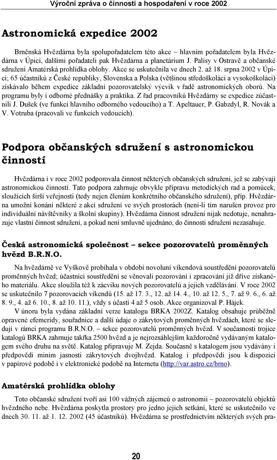 srpna 2002 v Úpici; 65 účastníků z České republiky, Slovenska a Polska (většinou středoškoláci a vysokoškoláci) získávalo během expedice základní pozorovatelský výcvik v řadě astronomických oborů.