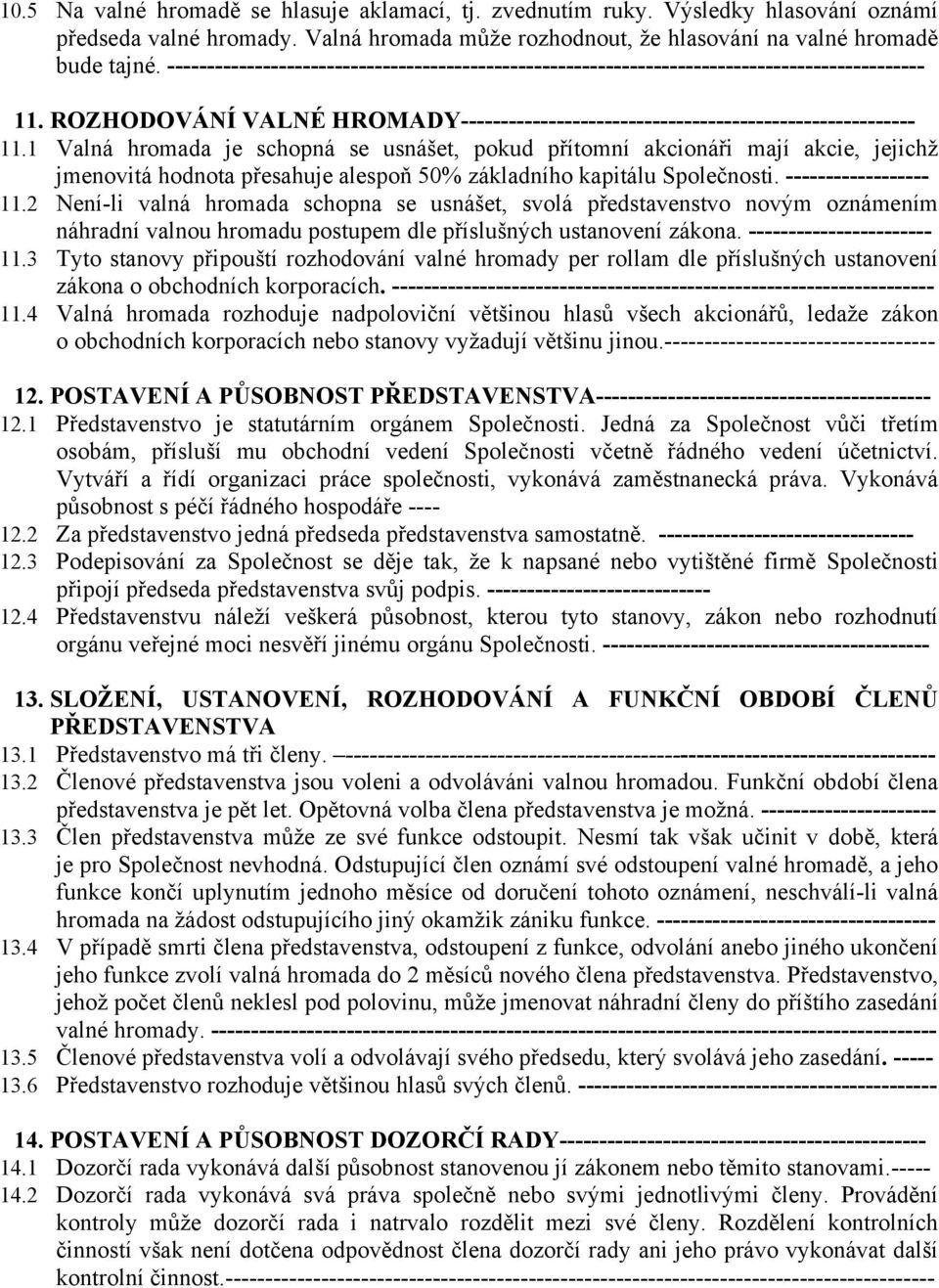 1 Valná hromada je schopná se usnášet, pokud přítomní akcionáři mají akcie, jejichž jmenovitá hodnota přesahuje alespoň 50% základního kapitálu Společnosti. ------------------ 11.