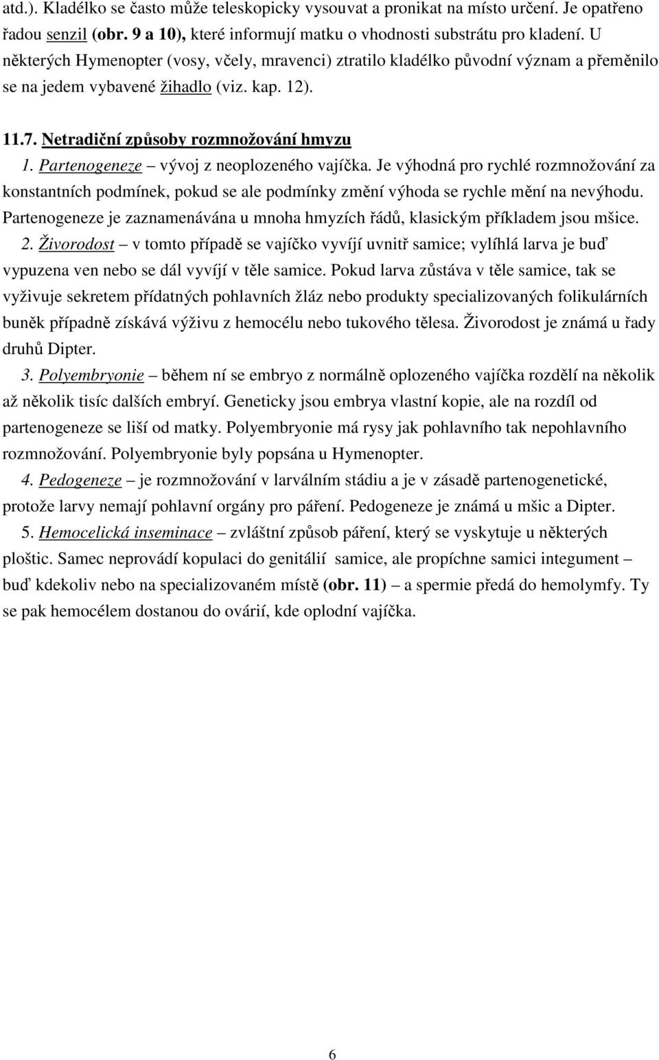 Partenogeneze vývoj z neoplozeného vajíčka. Je výhodná pro rychlé rozmnožování za konstantních podmínek, pokud se ale podmínky změní výhoda se rychle mění na nevýhodu.