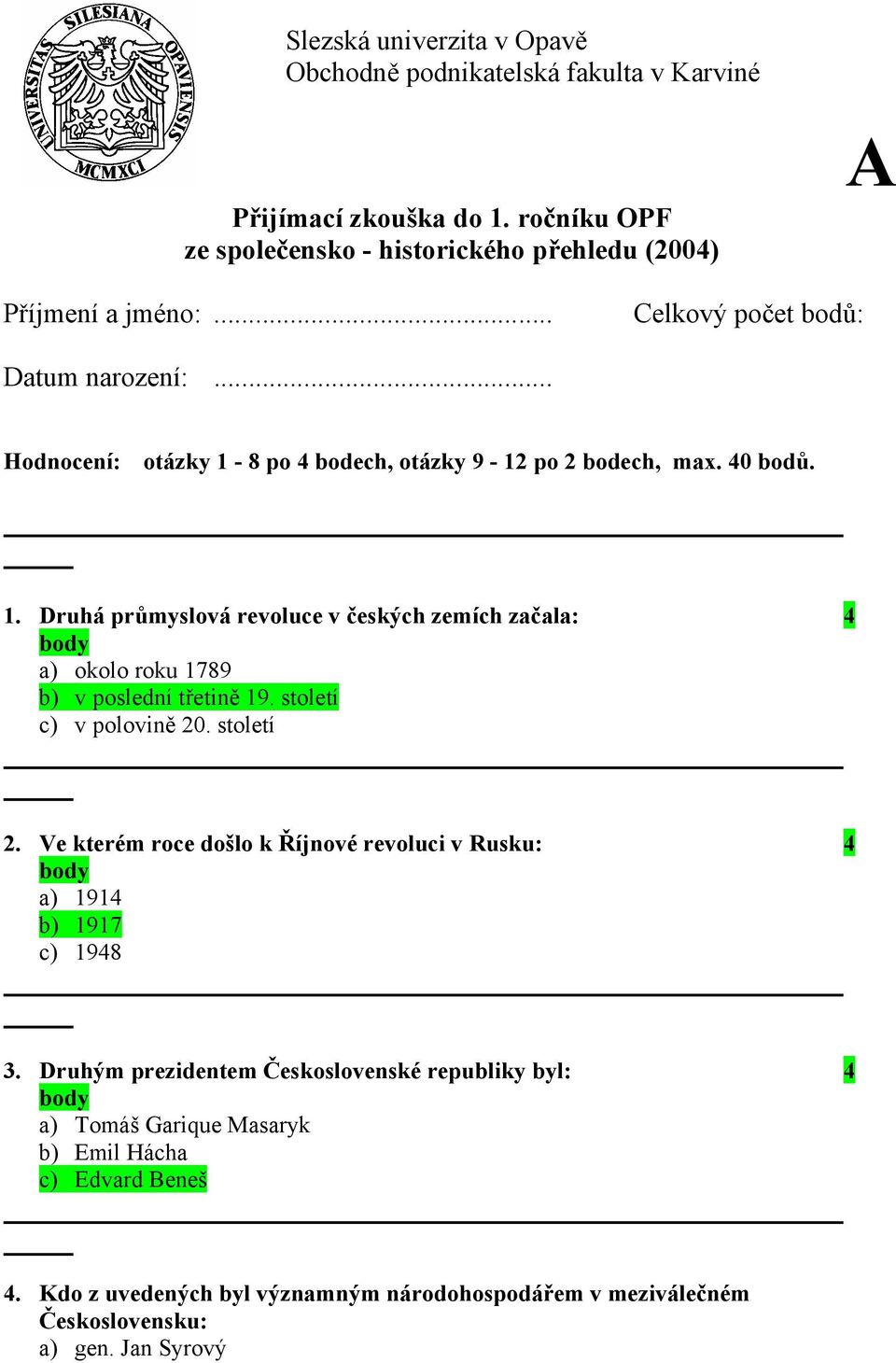 století c) v polovině 20. století 2. Ve kterém roce došlo k Říjnové revoluci v Rusku: 4 a) 1914 b) 1917 c) 1948 3.