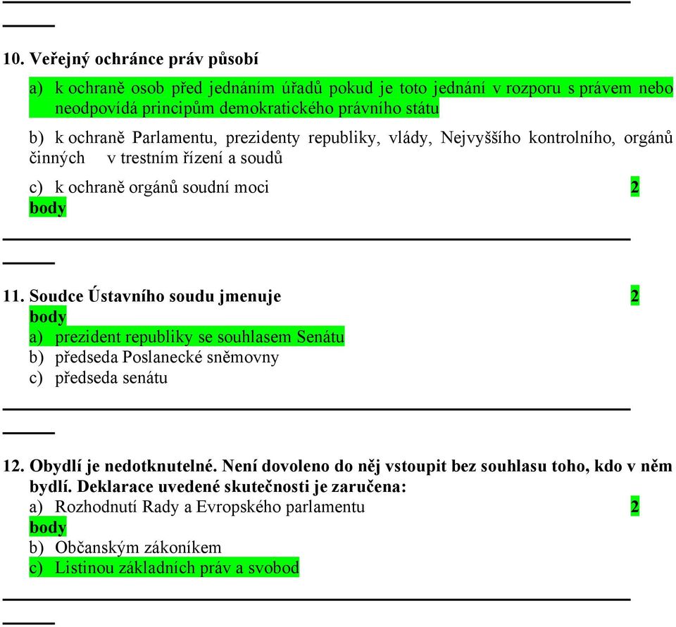 Soudce Ústavního soudu jmenuje 2 a) prezident republiky se souhlasem Senátu b) předseda Poslanecké sněmovny c) předseda senátu 12. Obydlí je nedotknutelné.