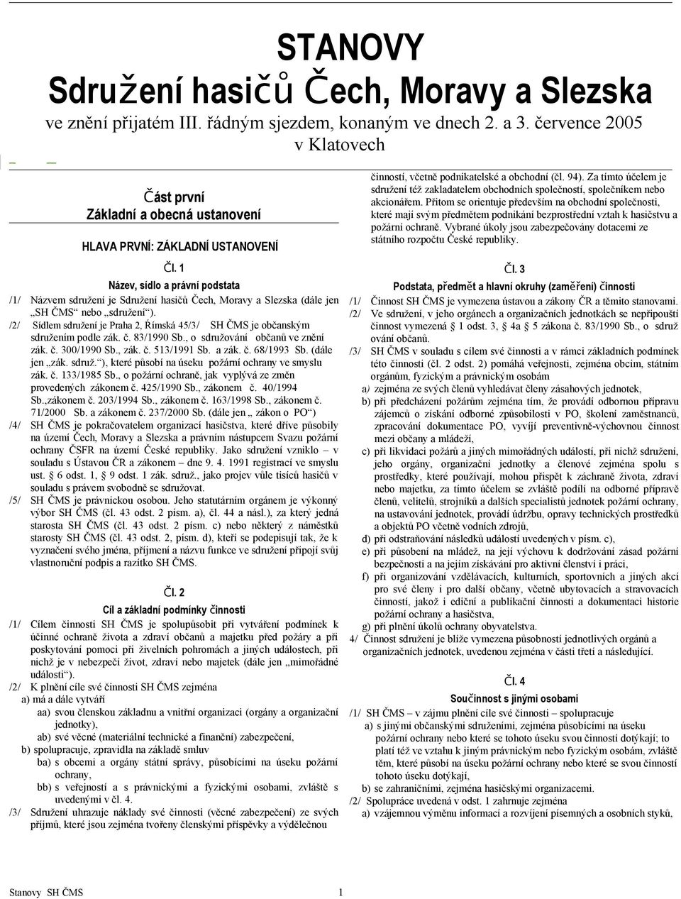 1 Název, sídlo a právní podstata /1/ Názvem sdružení je Sdružení hasičů Čech, Moravy a Slezska (dále jen SH ČMS nebo sdružení ).