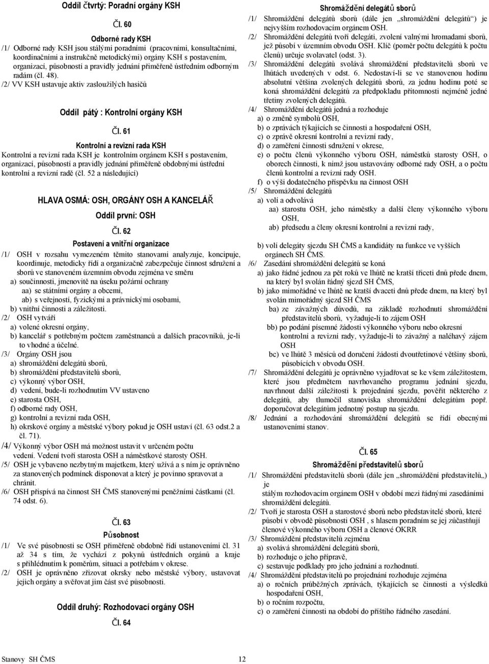 přiměřeně ústředním odborným radám (čl. 48). /2/ VV KSH ustavuje aktiv zasloužilých hasičů Oddíl pátý : Kontrolní orgány KSH Čl.