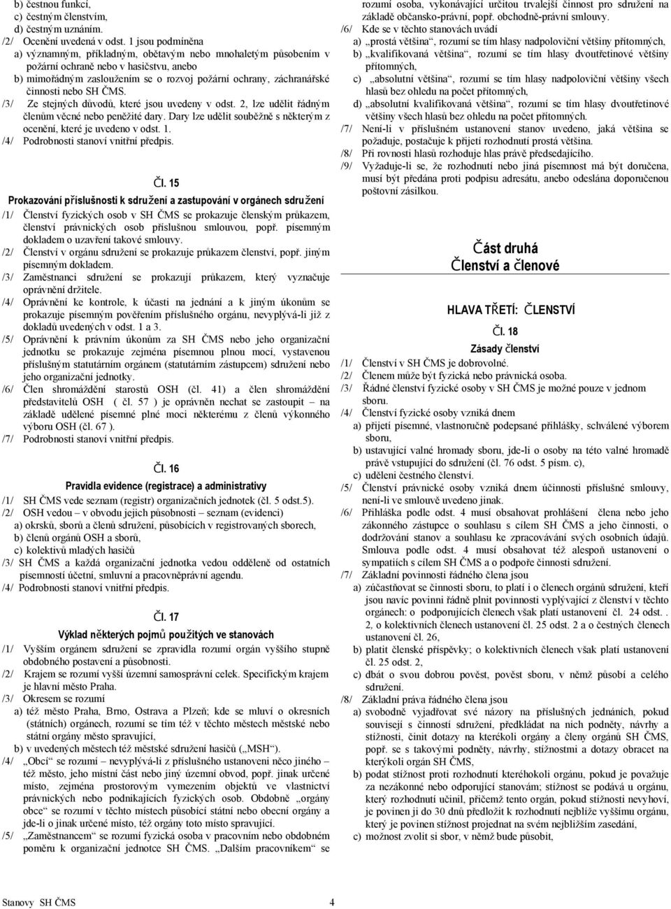 nebo SH ČMS. /3/ Ze stejných důvodů, které jsou uvedeny v odst. 2, lze udělit řádným členům věcné nebo peněžité dary. Dary lze udělit souběžně s některým z ocenění, které je uvedeno v odst. 1.