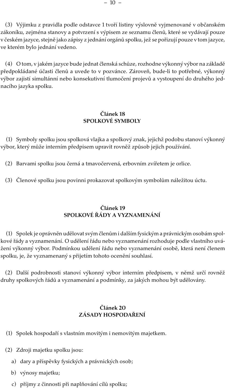 (4) O tom, v jakém jazyce bude jednat členská schůze, rozhodne výkonný výbor na základě předpokládané účasti členů a uvede to v pozvánce.