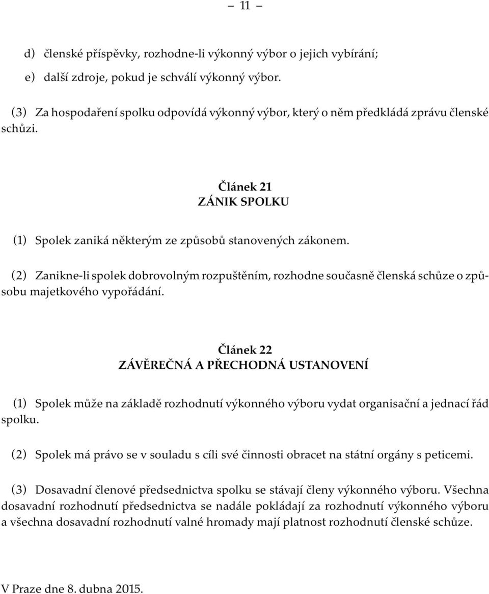 (2) Zanikne-li spolek dobrovolným rozpuštěním, rozhodne současně členská schůze o způsobu majetkového vypořádání.