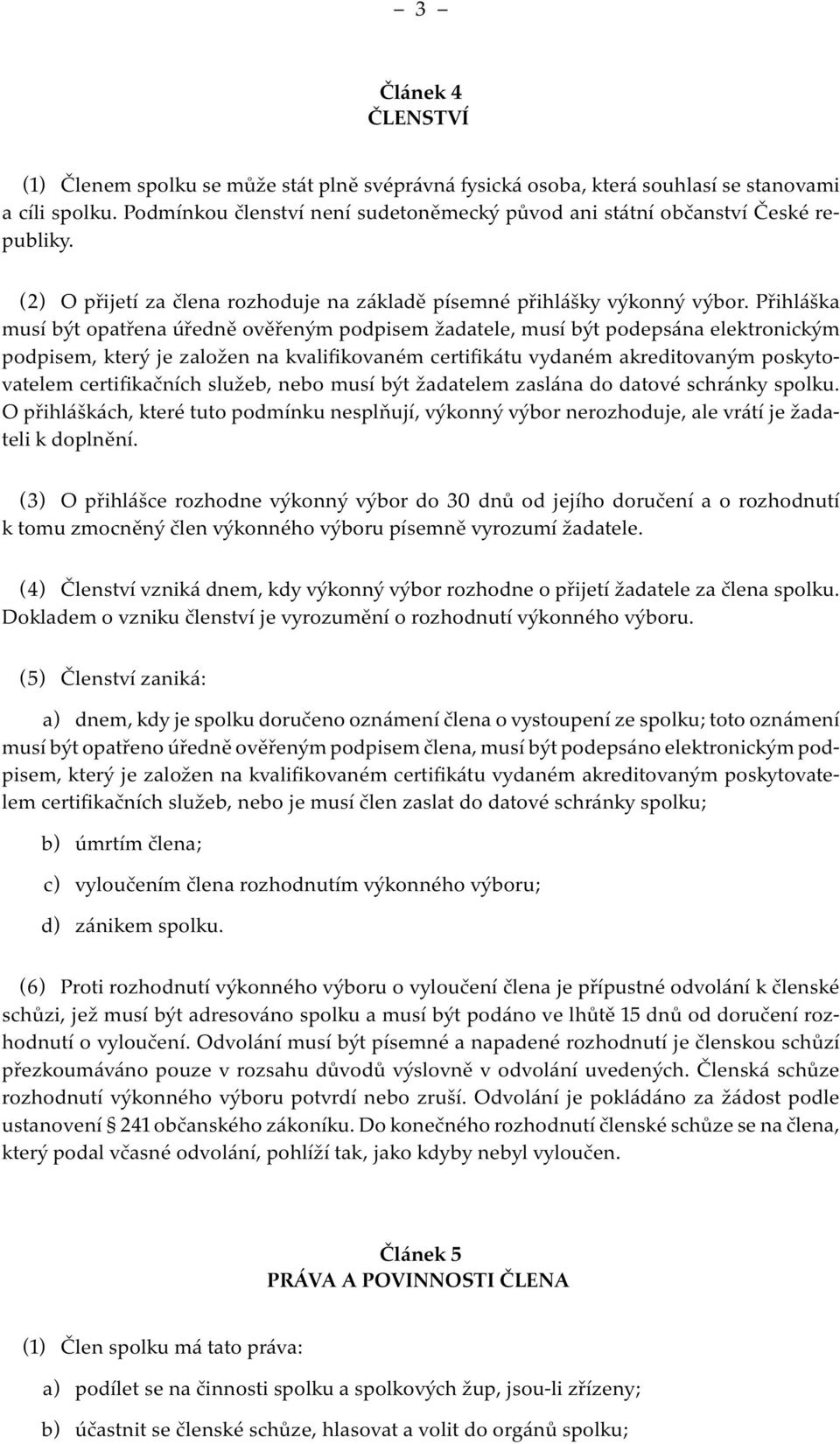 Přihláška musí být opatřena úředně ověřeným podpisem žadatele, musí být podepsána elektronickým podpisem, který je založen na kvalifikovaném certifikátu vydaném akreditovaným poskytovatelem