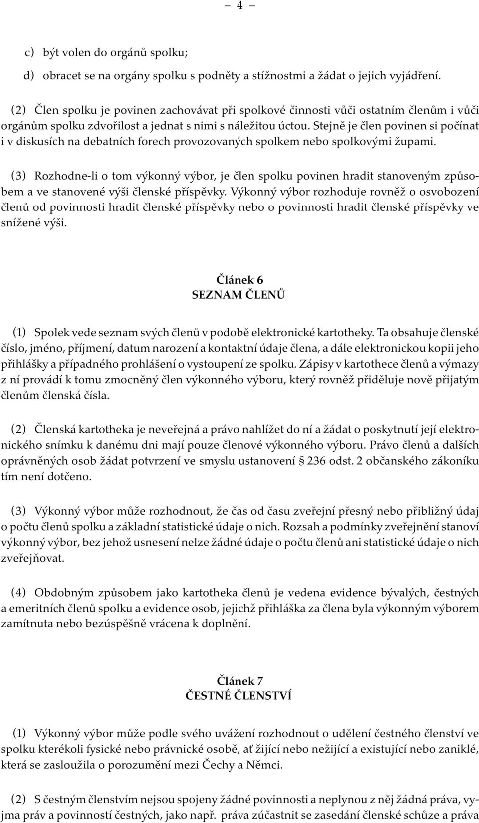 Stejně je člen povinen si počínat i v diskusích na debatních forech provozovaných spolkem nebo spolkovými župami.