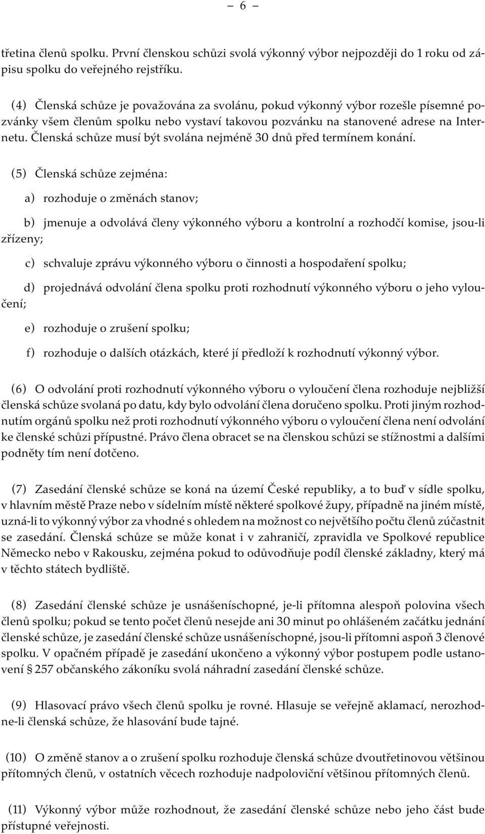 Členská schůze musí být svolána nejméně 30 dnů před termínem konání.