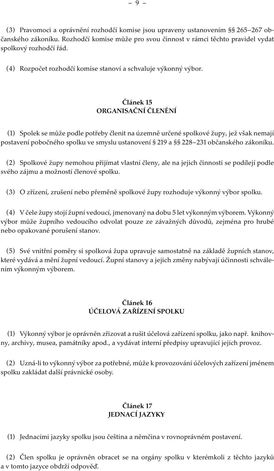 Článek 15 ORGANISAČNÍ ČLENĚNÍ (1) Spolek se může podle potřeby členit na územně určené spolkové župy, jež však nemají postavení pobočného spolku ve smyslu ustanovení 219 a 228 231 občanského zákoníku.