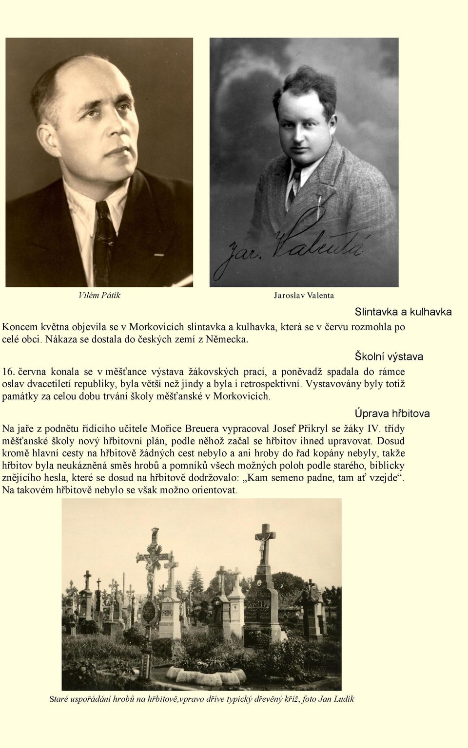 Vystavovány byly totiž památky za celou dobu trvání školy měšťanské v Morkovicích. Úprava hřbitova Na jaře z podnětu řídícího učitele Mořice Breuera vypracoval Josef Přikryl se žáky IV.