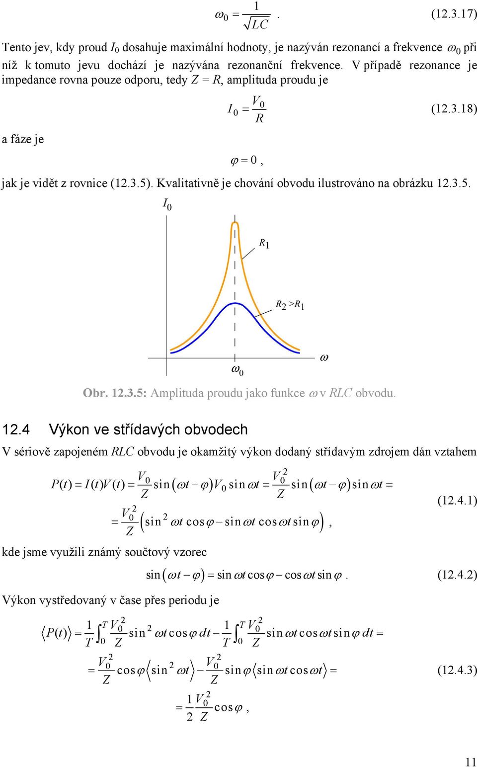 obvodu 4 ýkon ve střídavých obvodech sériově zapojeném obvodu je okamžitý výkon dodaný střídavým zdrojem dán vztahem Pt () = Itt () () = sin( ωt ϕ) sinωt= sin( ωt ϕ) sinωt= Z Z kde jsme využili známý